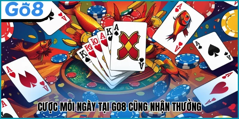 Cược mỗi ngày tại Go8 cũng nhận thưởng